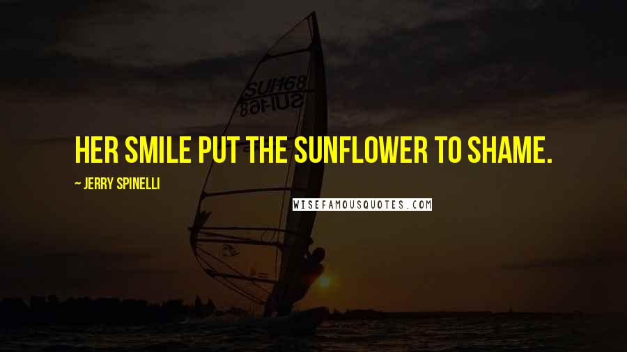 Jerry Spinelli Quotes: Her smile put the sunflower to shame.