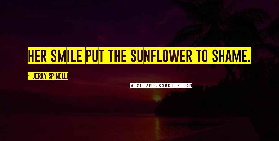Jerry Spinelli Quotes: Her smile put the sunflower to shame.