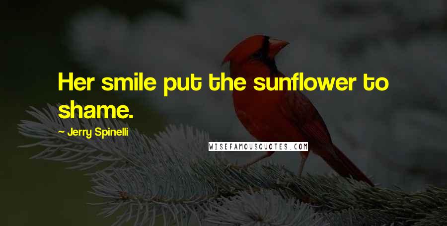 Jerry Spinelli Quotes: Her smile put the sunflower to shame.