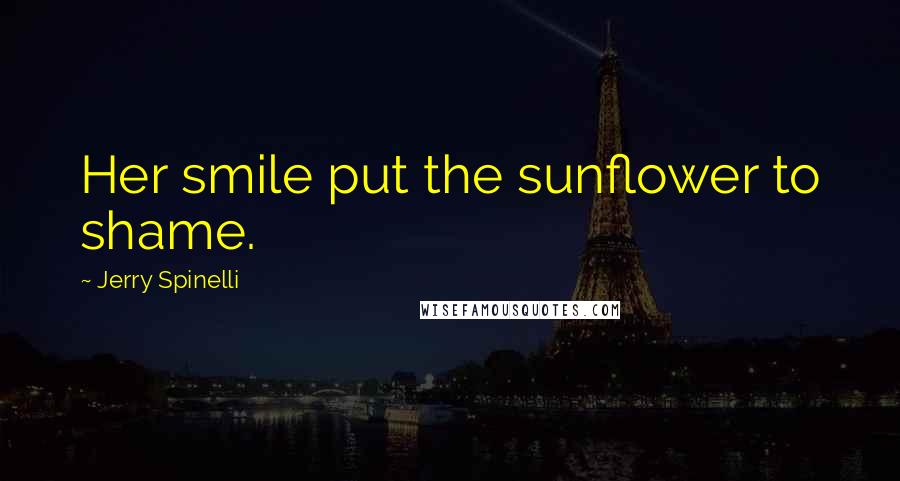 Jerry Spinelli Quotes: Her smile put the sunflower to shame.