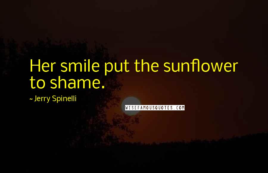 Jerry Spinelli Quotes: Her smile put the sunflower to shame.