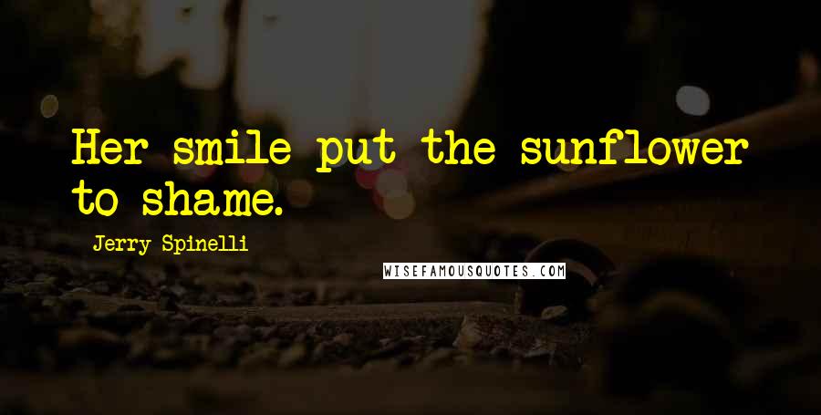 Jerry Spinelli Quotes: Her smile put the sunflower to shame.