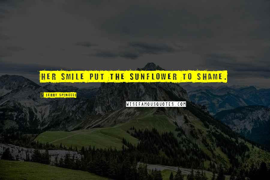 Jerry Spinelli Quotes: Her smile put the sunflower to shame.