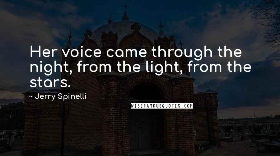 Jerry Spinelli Quotes: Her voice came through the night, from the light, from the stars.