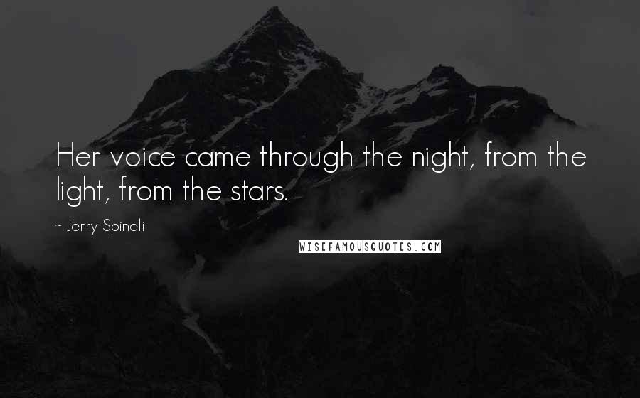 Jerry Spinelli Quotes: Her voice came through the night, from the light, from the stars.