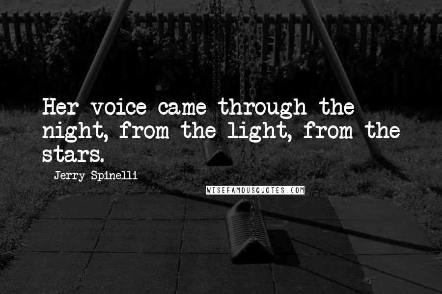 Jerry Spinelli Quotes: Her voice came through the night, from the light, from the stars.