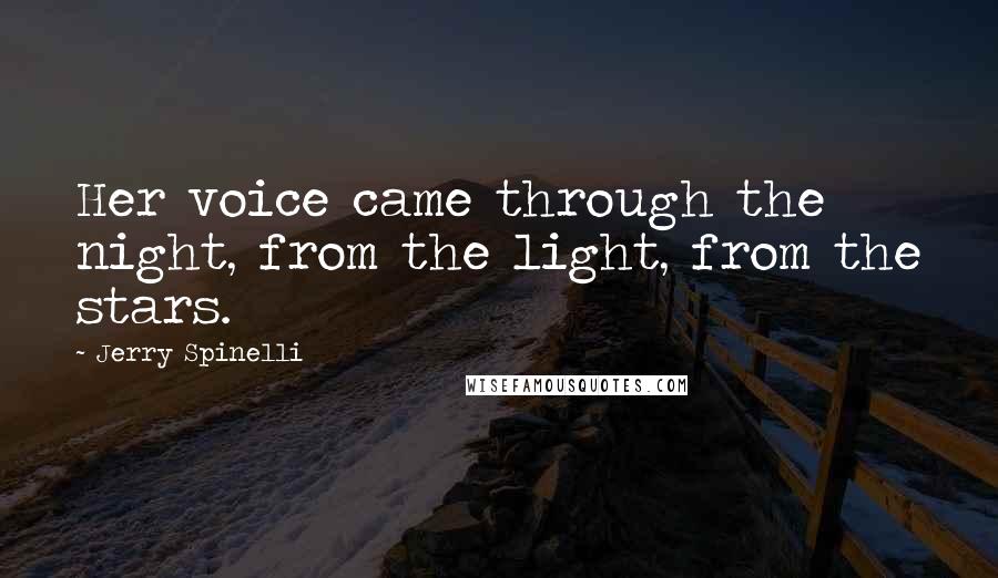 Jerry Spinelli Quotes: Her voice came through the night, from the light, from the stars.