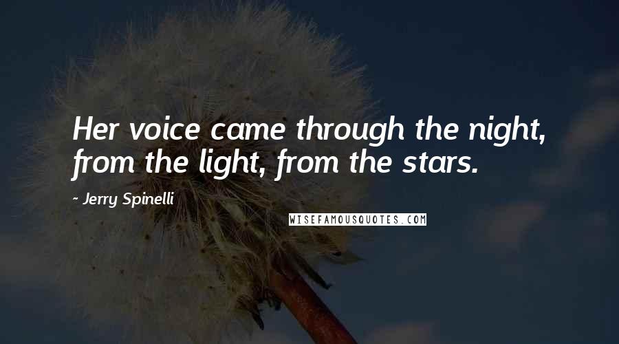 Jerry Spinelli Quotes: Her voice came through the night, from the light, from the stars.