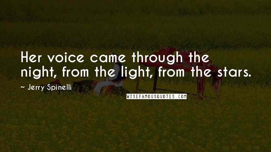 Jerry Spinelli Quotes: Her voice came through the night, from the light, from the stars.