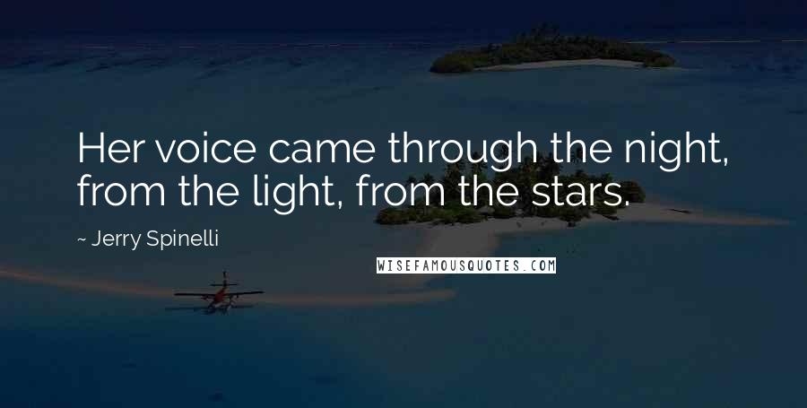 Jerry Spinelli Quotes: Her voice came through the night, from the light, from the stars.