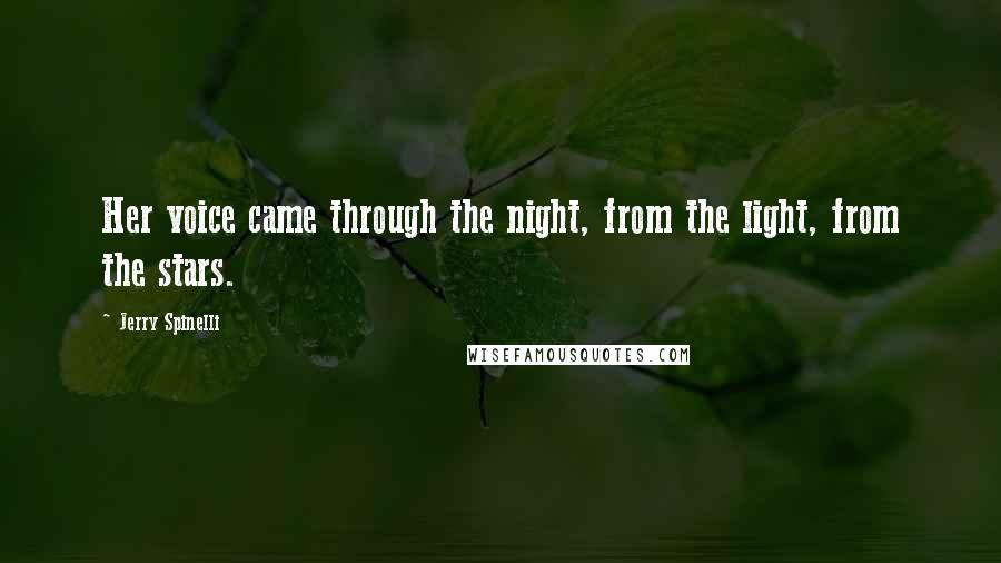 Jerry Spinelli Quotes: Her voice came through the night, from the light, from the stars.