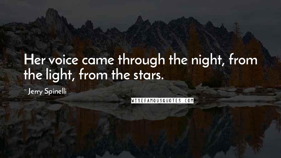 Jerry Spinelli Quotes: Her voice came through the night, from the light, from the stars.