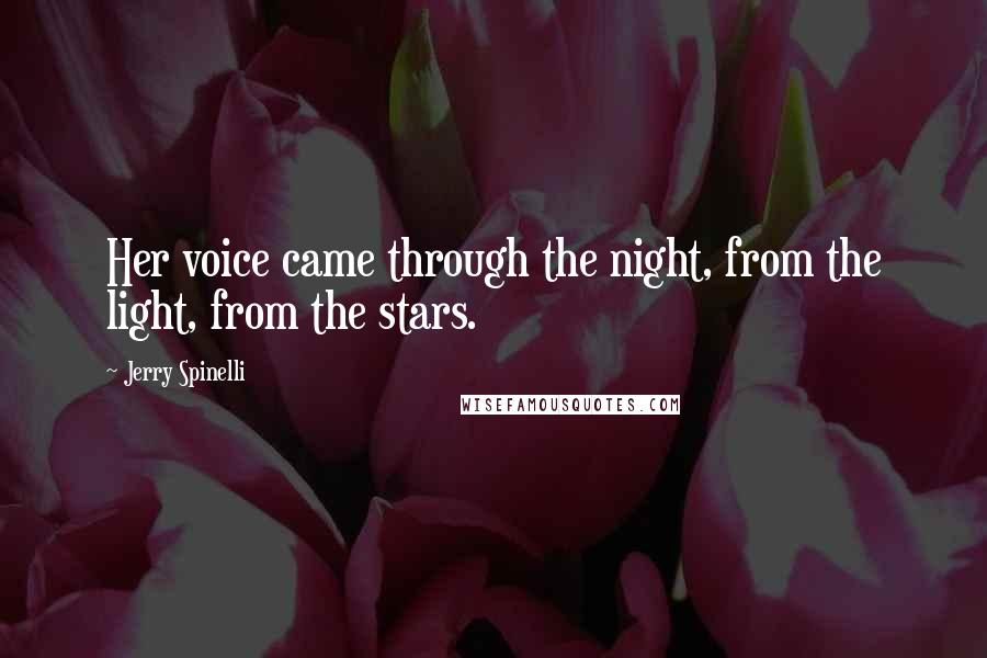 Jerry Spinelli Quotes: Her voice came through the night, from the light, from the stars.