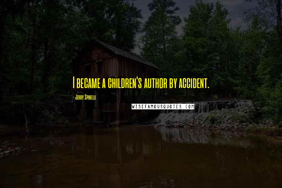 Jerry Spinelli Quotes: I became a children's author by accident.