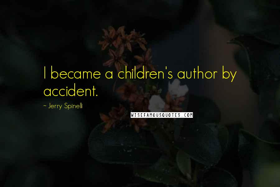 Jerry Spinelli Quotes: I became a children's author by accident.