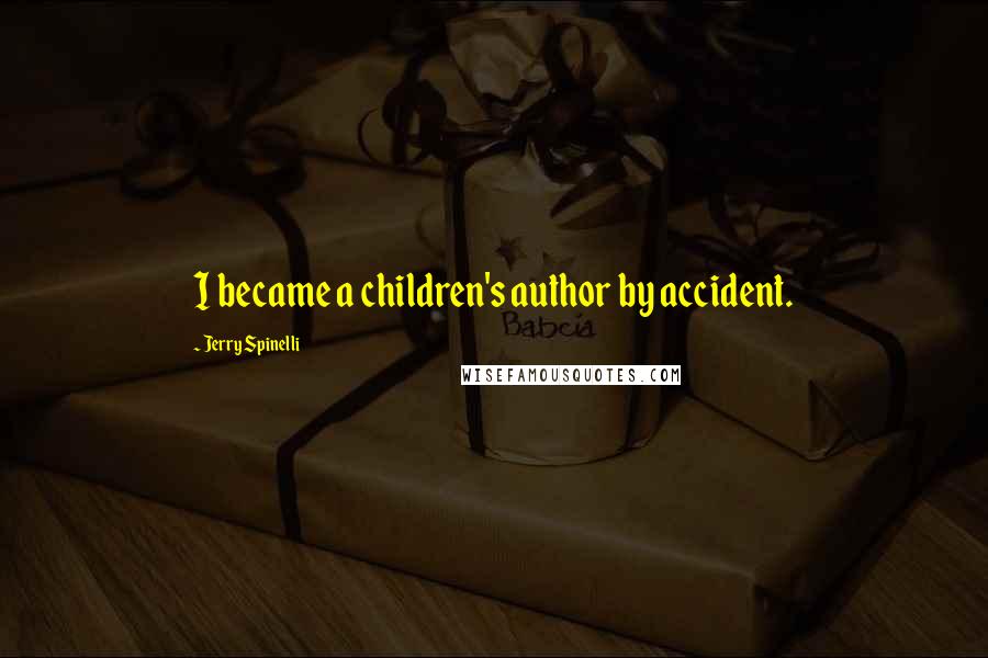 Jerry Spinelli Quotes: I became a children's author by accident.