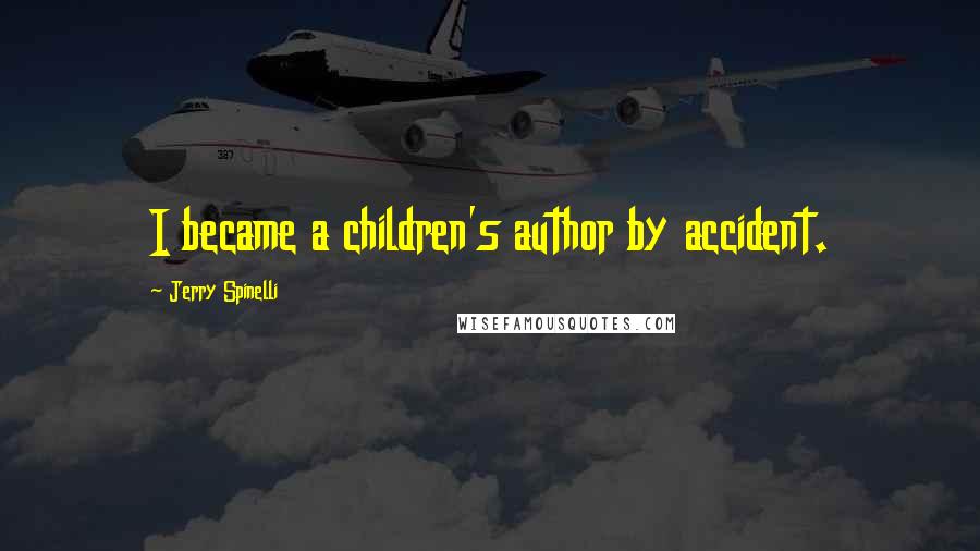 Jerry Spinelli Quotes: I became a children's author by accident.