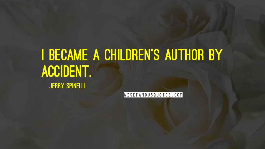 Jerry Spinelli Quotes: I became a children's author by accident.