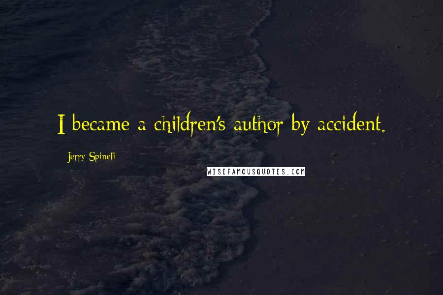 Jerry Spinelli Quotes: I became a children's author by accident.