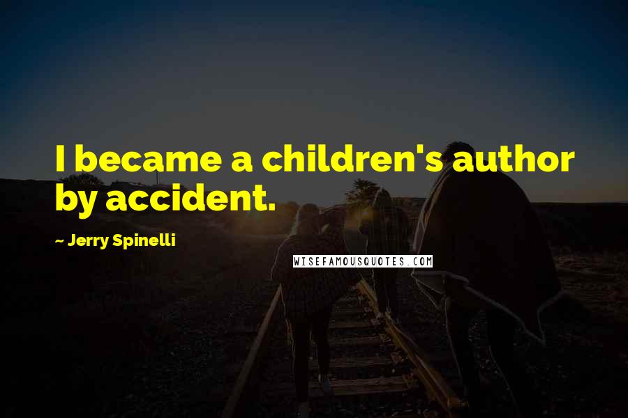 Jerry Spinelli Quotes: I became a children's author by accident.