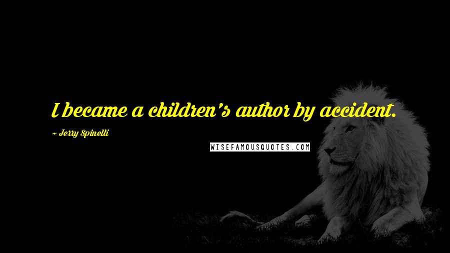 Jerry Spinelli Quotes: I became a children's author by accident.