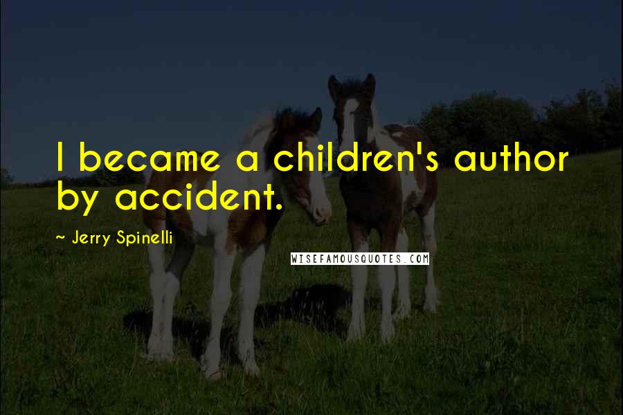 Jerry Spinelli Quotes: I became a children's author by accident.