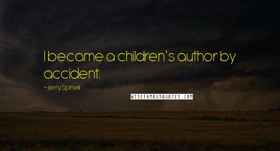 Jerry Spinelli Quotes: I became a children's author by accident.