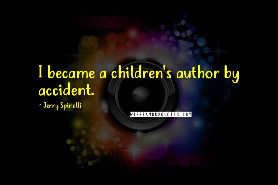 Jerry Spinelli Quotes: I became a children's author by accident.
