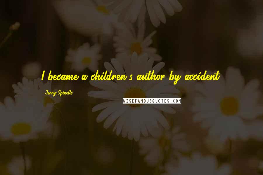 Jerry Spinelli Quotes: I became a children's author by accident.