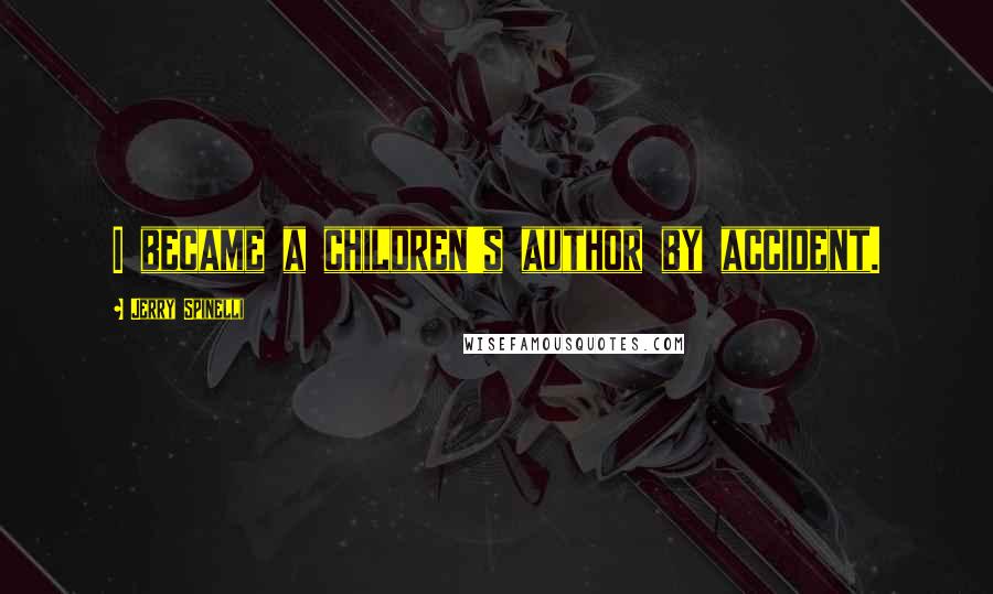 Jerry Spinelli Quotes: I became a children's author by accident.