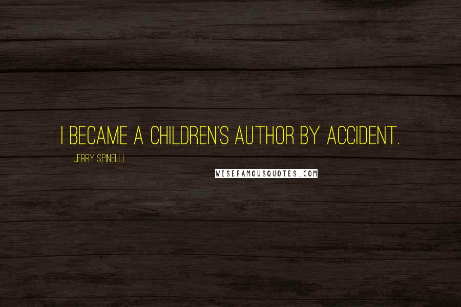 Jerry Spinelli Quotes: I became a children's author by accident.