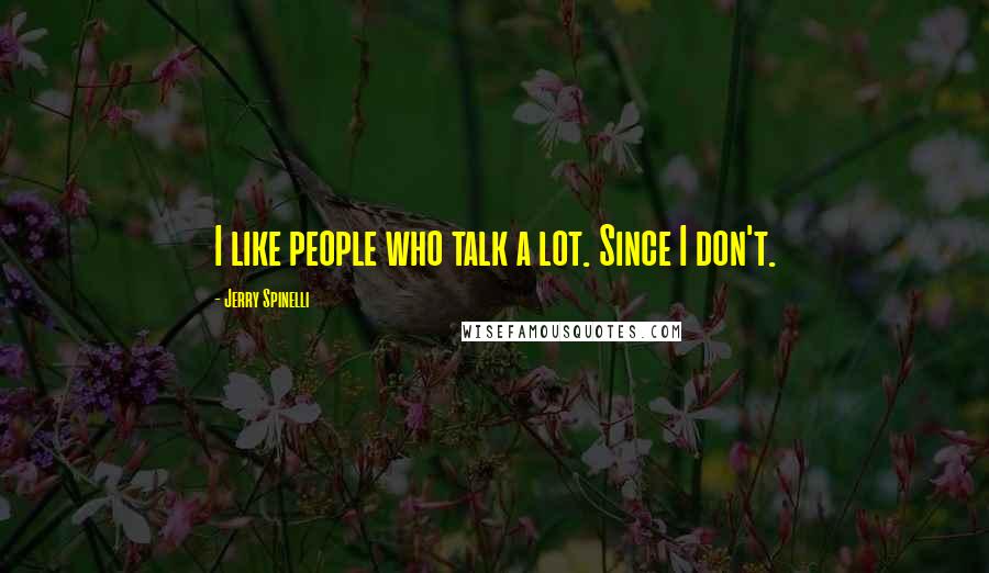 Jerry Spinelli Quotes: I like people who talk a lot. Since I don't.