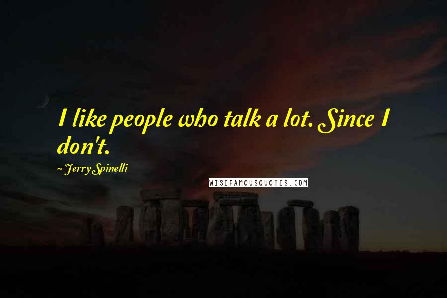 Jerry Spinelli Quotes: I like people who talk a lot. Since I don't.