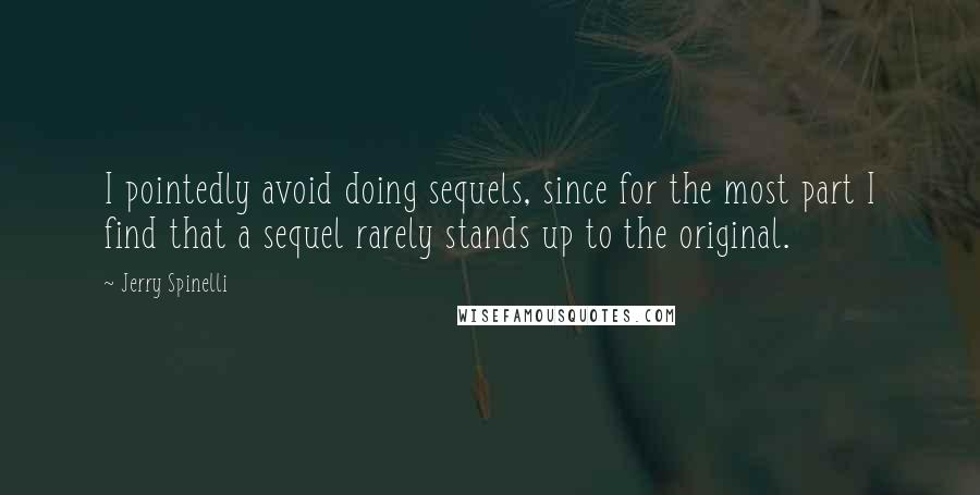 Jerry Spinelli Quotes: I pointedly avoid doing sequels, since for the most part I find that a sequel rarely stands up to the original.