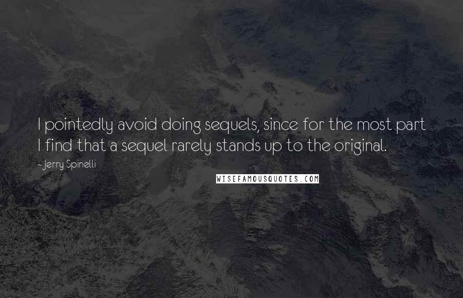 Jerry Spinelli Quotes: I pointedly avoid doing sequels, since for the most part I find that a sequel rarely stands up to the original.