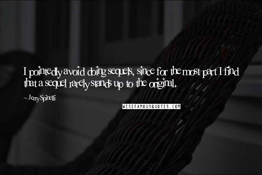 Jerry Spinelli Quotes: I pointedly avoid doing sequels, since for the most part I find that a sequel rarely stands up to the original.