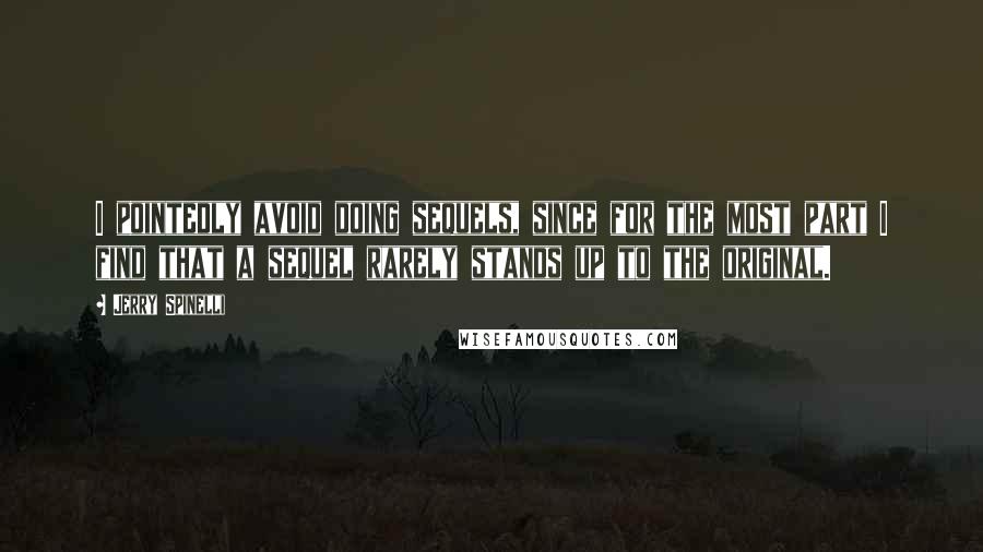 Jerry Spinelli Quotes: I pointedly avoid doing sequels, since for the most part I find that a sequel rarely stands up to the original.