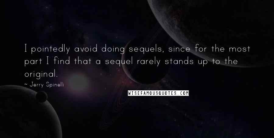 Jerry Spinelli Quotes: I pointedly avoid doing sequels, since for the most part I find that a sequel rarely stands up to the original.