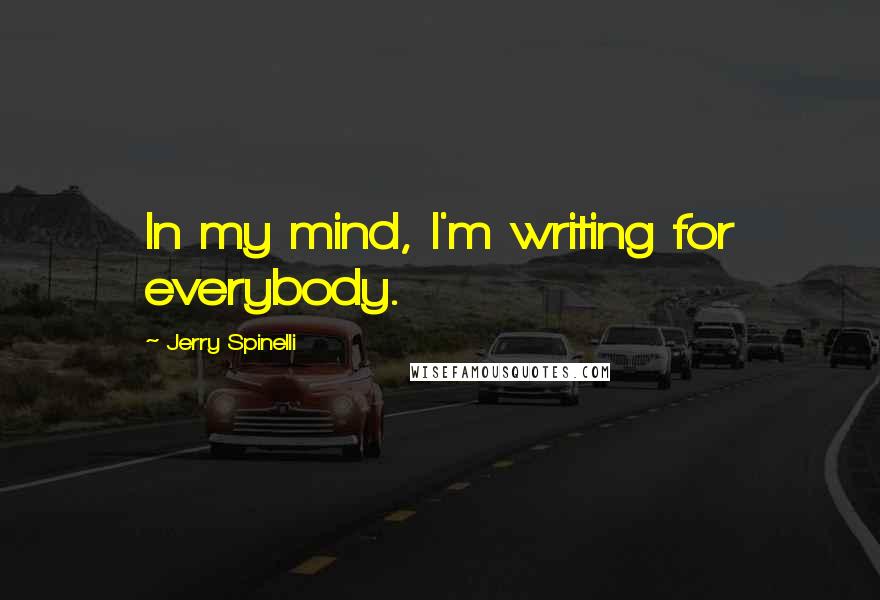 Jerry Spinelli Quotes: In my mind, I'm writing for everybody.