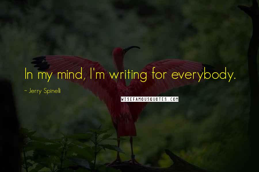 Jerry Spinelli Quotes: In my mind, I'm writing for everybody.