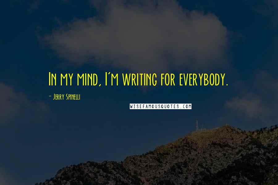 Jerry Spinelli Quotes: In my mind, I'm writing for everybody.