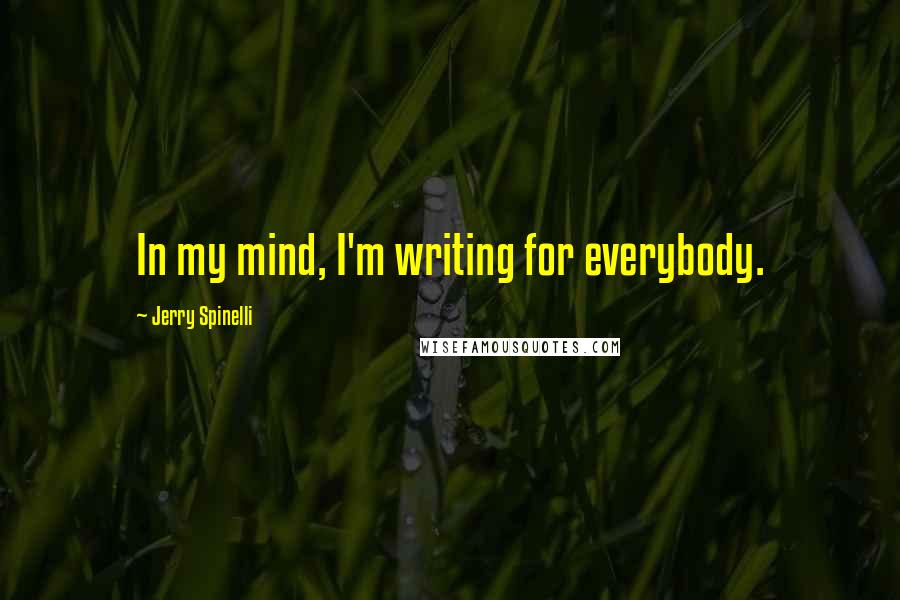 Jerry Spinelli Quotes: In my mind, I'm writing for everybody.