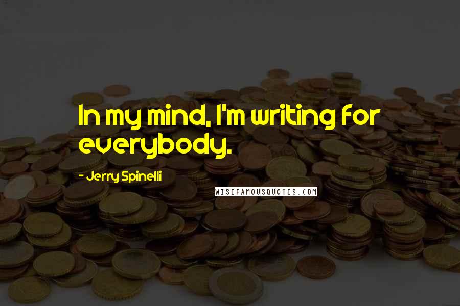Jerry Spinelli Quotes: In my mind, I'm writing for everybody.