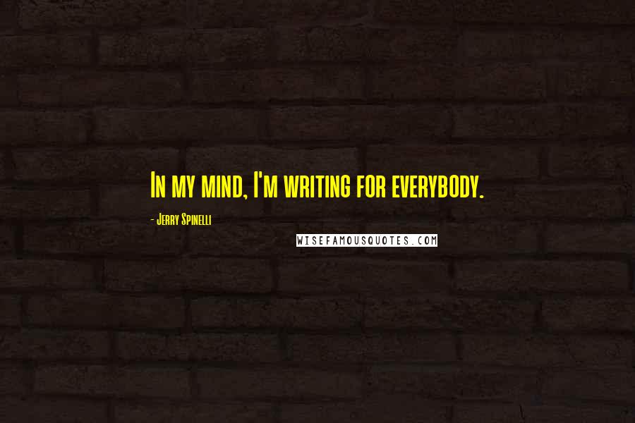Jerry Spinelli Quotes: In my mind, I'm writing for everybody.