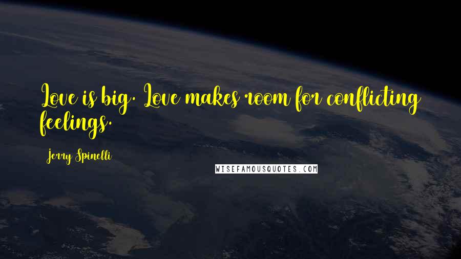 Jerry Spinelli Quotes: Love is big. Love makes room for conflicting feelings.