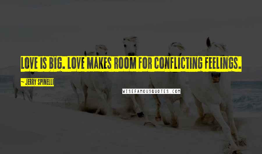 Jerry Spinelli Quotes: Love is big. Love makes room for conflicting feelings.