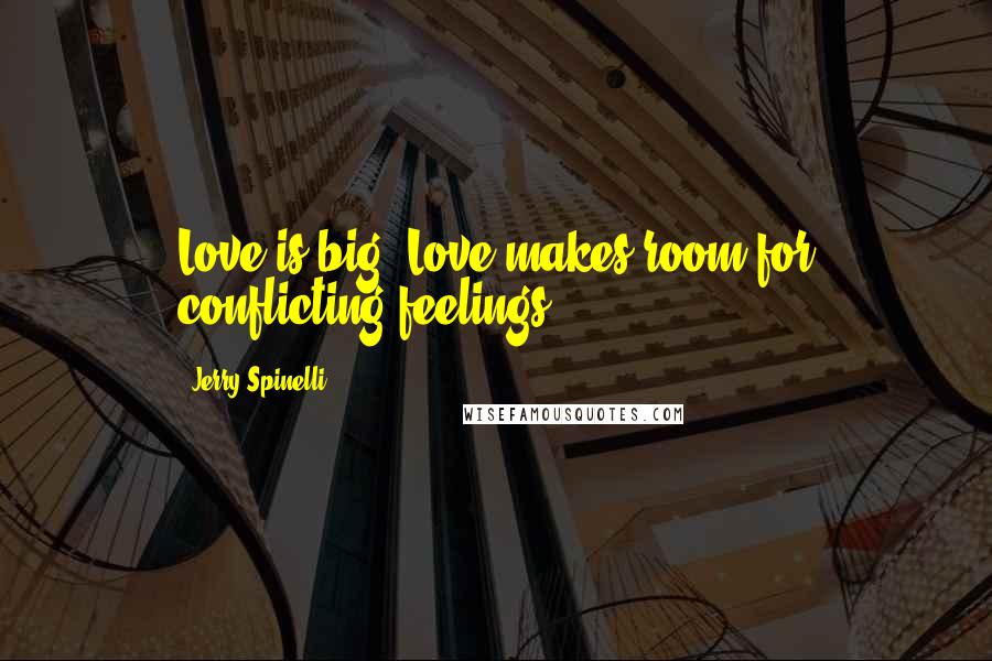 Jerry Spinelli Quotes: Love is big. Love makes room for conflicting feelings.