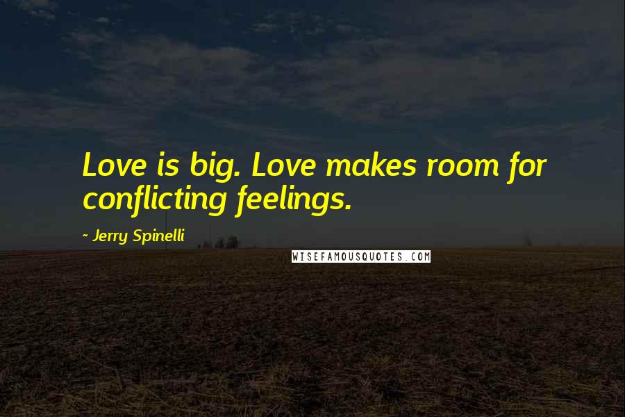 Jerry Spinelli Quotes: Love is big. Love makes room for conflicting feelings.