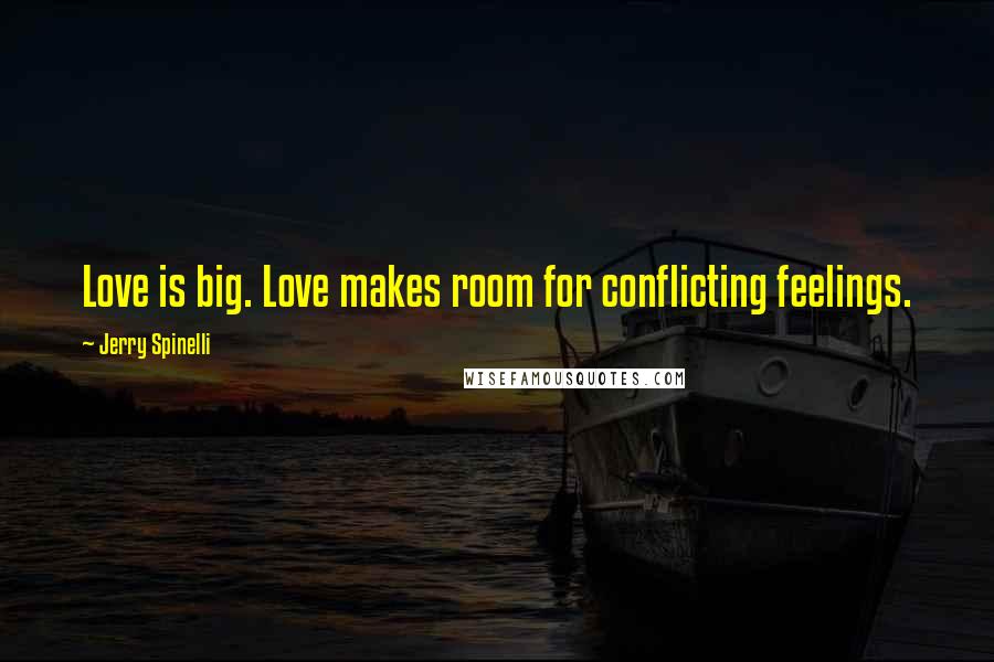 Jerry Spinelli Quotes: Love is big. Love makes room for conflicting feelings.