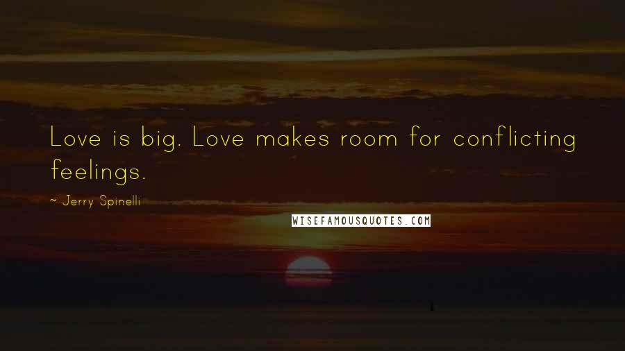 Jerry Spinelli Quotes: Love is big. Love makes room for conflicting feelings.